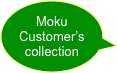 Moku
Customer’s
collection