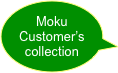 Moku
Customer’s
collection