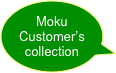 Moku
Customer’s
collection