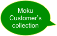 Moku
Customer’s
collection