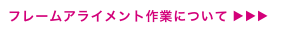 フレームアライメント作業について ▶▶▶