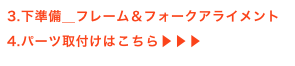 3.下準備＿フレーム＆フォークアライメント
4.パーツ取付けはこちら▶▶▶