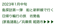 2023年1月中旬
島探訪第一弾　船と新幹線で行く日帰り輪行の旅　坊勢島
(家島諸島)／兵庫県 姫路市▶ ▶ ▶ 